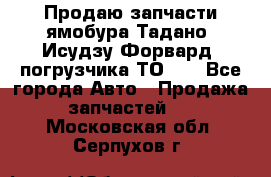 Продаю запчасти ямобура Тадано, Исудзу Форвард, погрузчика ТО-30 - Все города Авто » Продажа запчастей   . Московская обл.,Серпухов г.